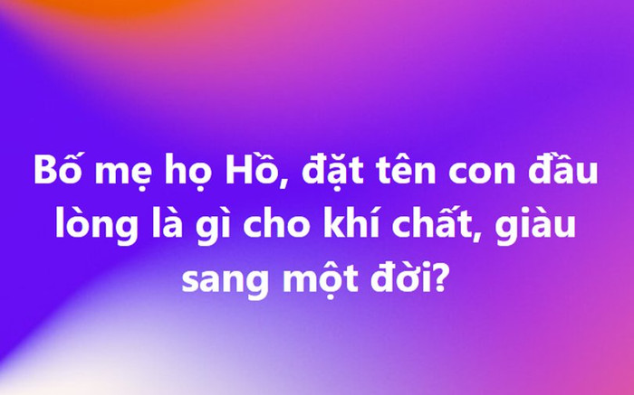Bố họ Hồ 'cầu cứu' dân mạng đặt tên con đầu lòng sao cho giàu sang và cái kết khiến netizen cười 'sảng' Ảnh 2
