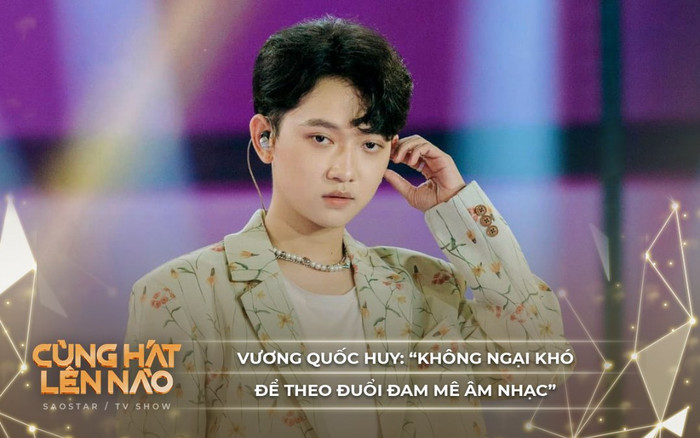 Vương Quốc Huy x Cùng hát lên nào: Không ngại làm nhiều ngành nghề khác nhau để theo đuổi đam mê âm nhạc Ảnh 2