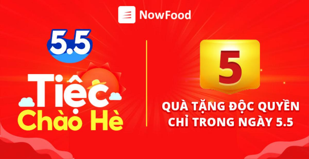 5 quà tặng ưu đãi độc quyền chỉ có trên NowFood 'Tiệc chào hè 5.5' Ảnh 1