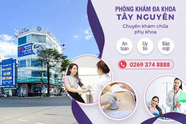 Lựa chọn Phòng Khám Đa Khoa Tây Nguyên khám chữa bệnh uy tín