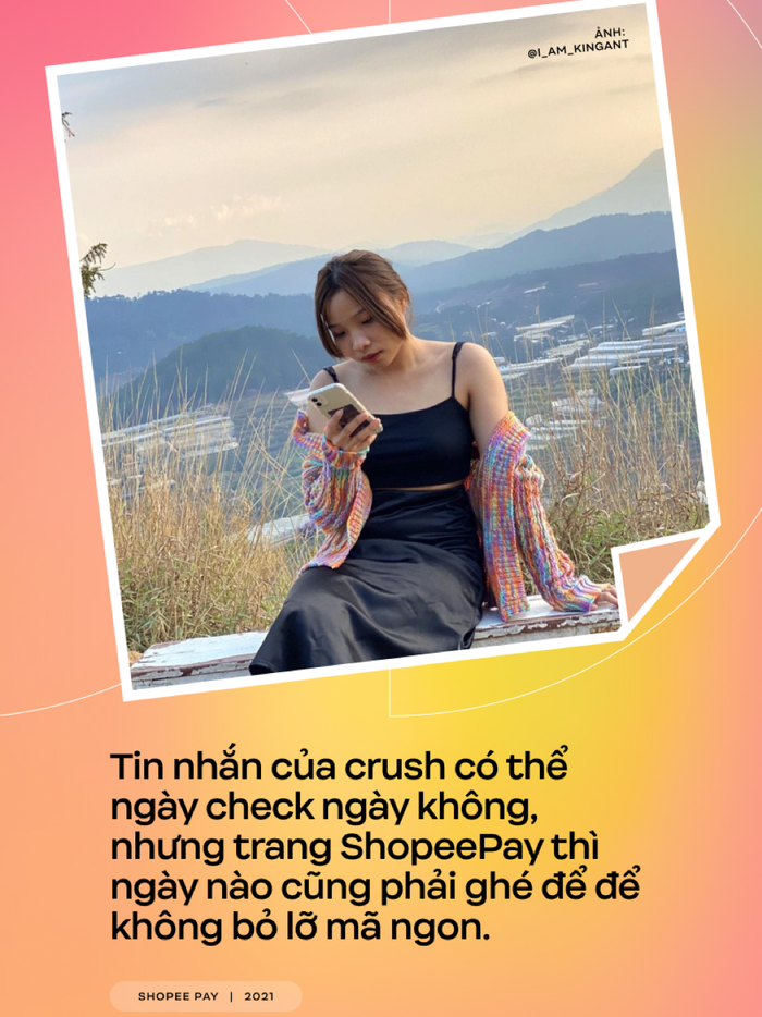 Quote 3: Tin nhắn của crush có thể ngày check ngày không, nhưng trang ShopeePay thì ngày nào cũng phải ghé để để không bỏ lỡ mã ngon.